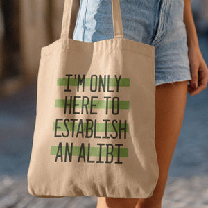 I'm Only Here to Establish an Alibi Tote Bag