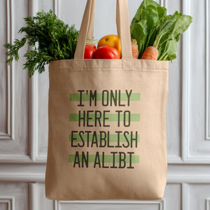 I'm Only Here to Establish an Alibi Tote Bag