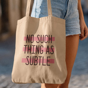 no such thing as subtle
