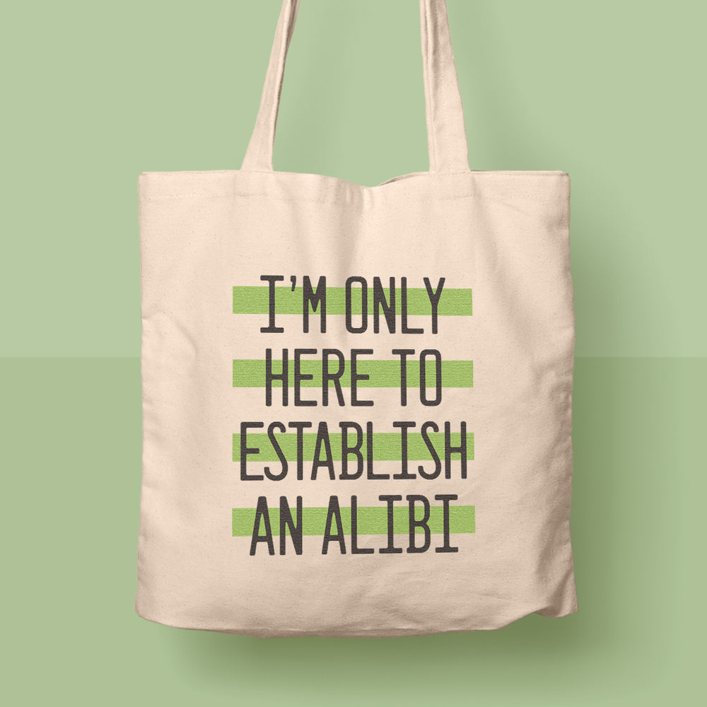 I'm Only Here to Establish an Alibi Tote Bag