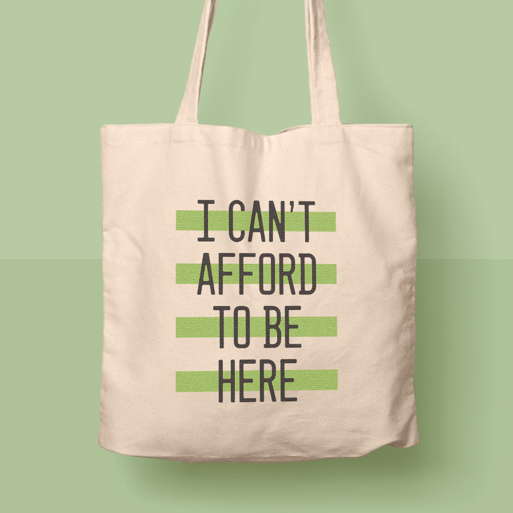 I Can't Afford to Be Here Tote Bag